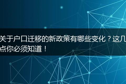 关于户口迁移的新政策有哪些变化?这几点你必须知道!