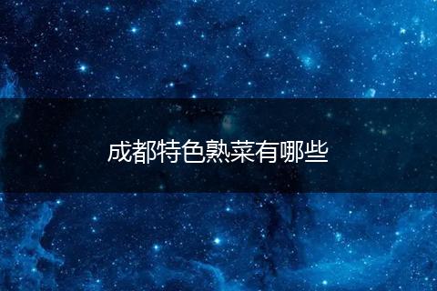 成都特色熟菜有哪些