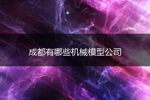 成都有哪些机械模型公司