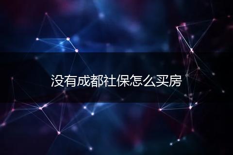 没有成都社保怎么买房