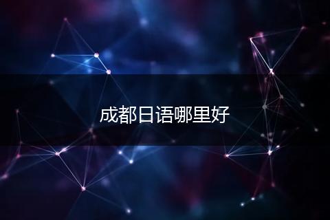 成都日语哪里好