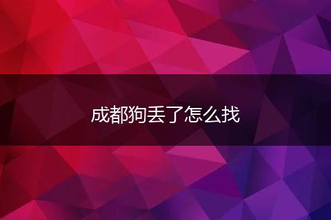 成都狗丢了怎么找