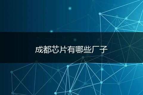 成都芯片有哪些厂子