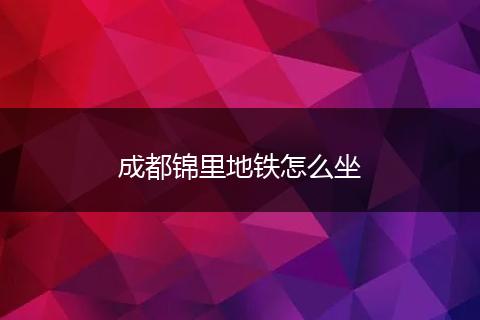 成都锦里地铁怎么坐