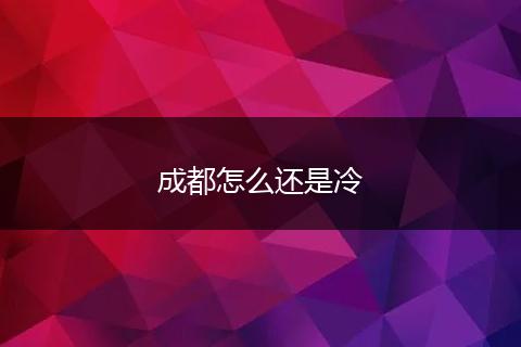 成都怎么还是冷