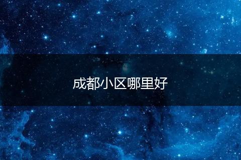 成都小区哪里好