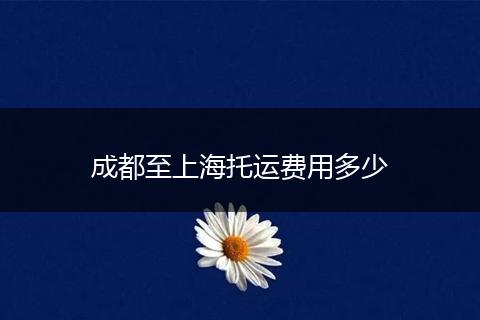 成都至上海托运费用多少
