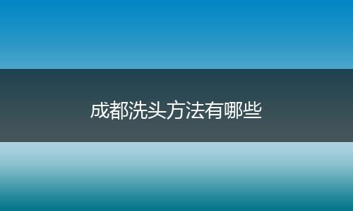 成都洗头方法有哪些