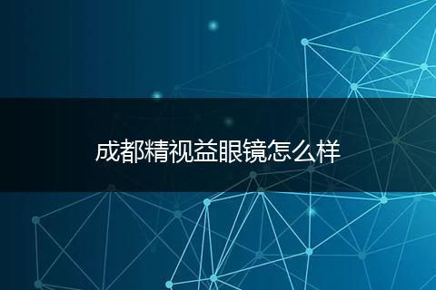 成都精视益眼镜怎么样