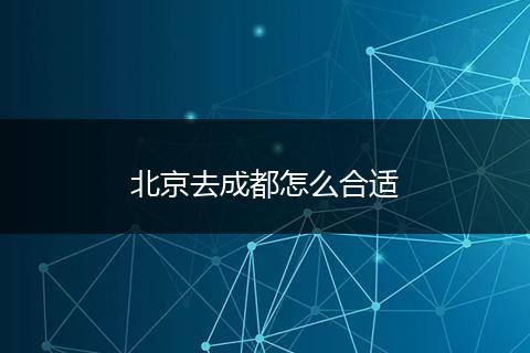 北京去成都怎么合适