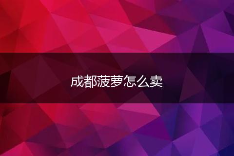 成都菠萝怎么卖