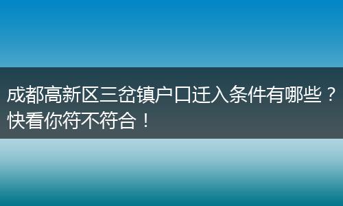 成都高新区三岔镇户口迁入条件有哪些？快看你符不符合！