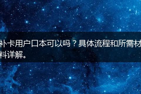 补卡用户口本可以吗？具体流程和所需材料详解。