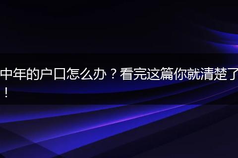 中年的户口怎么办？看完这篇你就清楚了！