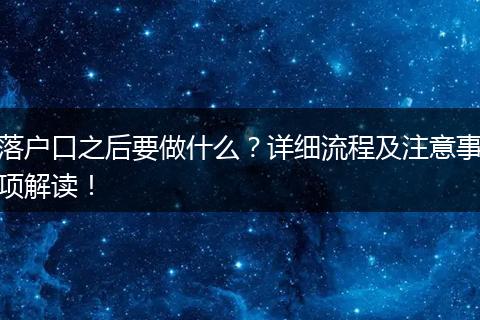 落户口之后要做什么?详细流程及注意事项解读!