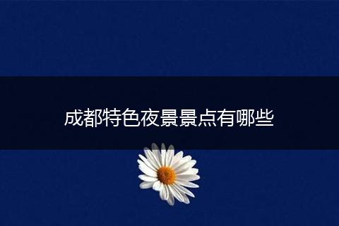 成都特色夜景景点有哪些