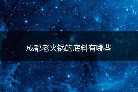 成都老火锅的底料有哪些