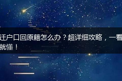 迁户口回原籍怎么办？超详细攻略，一看就懂！