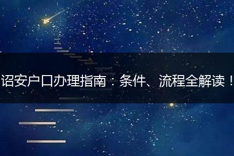 诏安户口办理指南:条件、流程全解读!