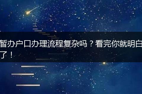 暂办户口办理流程复杂吗？看完你就明白了！