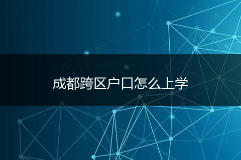 成都跨区户口怎么上学
