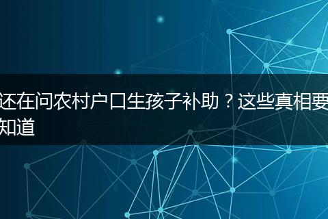 还在问农村户口生孩子补助?这些真相要知道