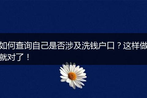如何查询自己是否涉及洗钱户口？这样做就对了！