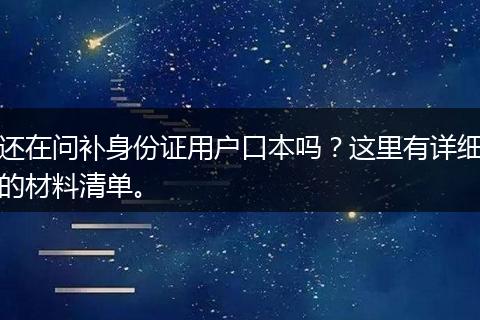 还在问补身份证用户口本吗?这里有详细的材料清单。