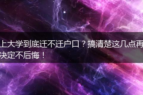 上大学到底迁不迁户口？搞清楚这几点再决定不后悔！