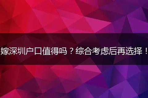 嫁深圳户口值得吗？综合考虑后再选择！