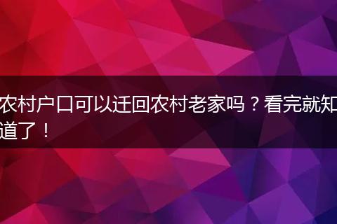 农村户口可以迁回农村老家吗？看完就知道了！