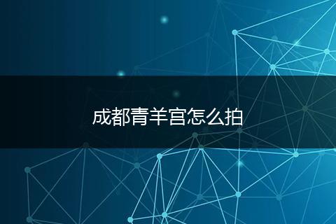 成都青羊宫怎么拍