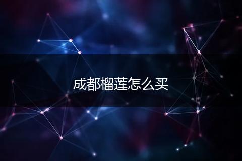 成都榴莲怎么买