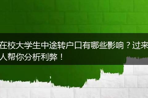 在校大学生中途转户口有哪些影响？过来人帮你分析利弊！