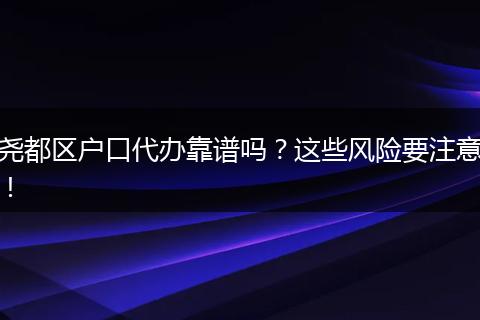 尧都区户口代办靠谱吗？这些风险要注意！