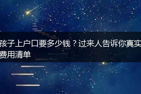 孩子上户口要多少钱？过来人告诉你真实费用清单