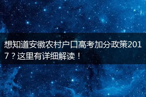 想知道安徽农村户口高考加分政策2017？这里有详细解读！