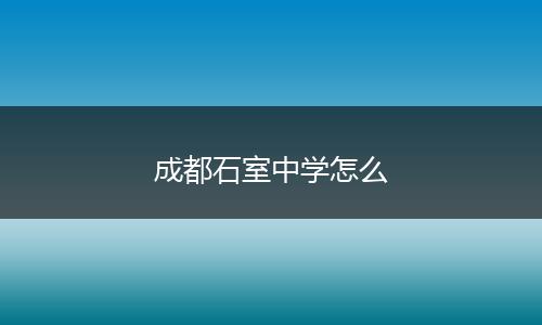 成都石室中学怎么