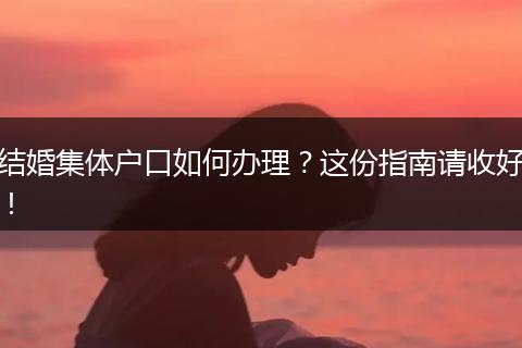 结婚集体户口如何办理？这份指南请收好！