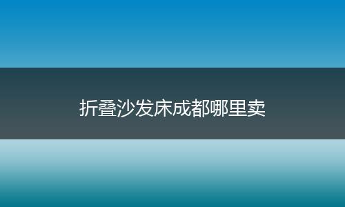 折叠沙发床成都哪里卖