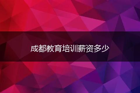 成都教育培训薪资多少