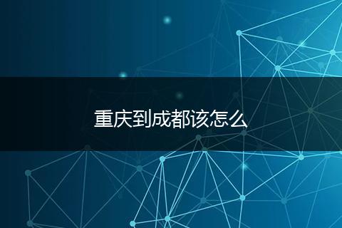 重庆到成都该怎么