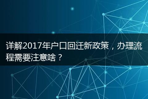 详解2017年户口回迁新政策，办理流程需要注意啥？