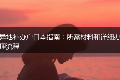 异地补办户口本指南：所需材料和详细办理流程