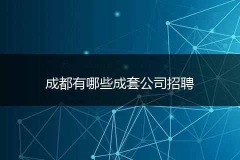 成都有哪些成套公司招聘