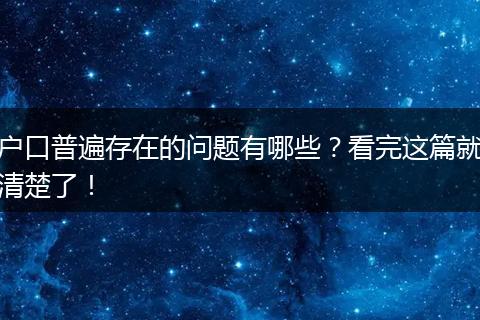 户口普遍存在的问题有哪些？看完这篇就清楚了！