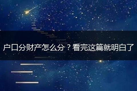 户口分财产怎么分？看完这篇就明白了