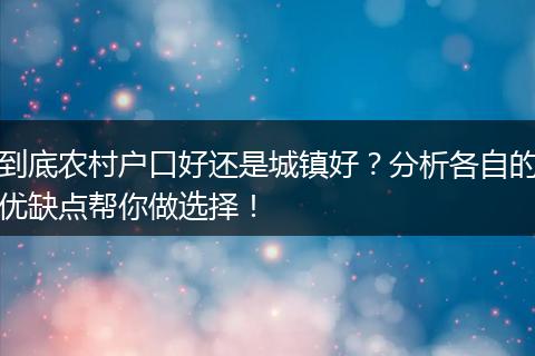 到底农村户口好还是城镇好？分析各自的优缺点帮你做选择！