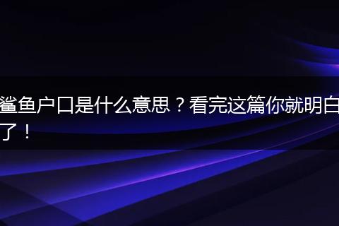 鲨鱼户口是什么意思？看完这篇你就明白了！
