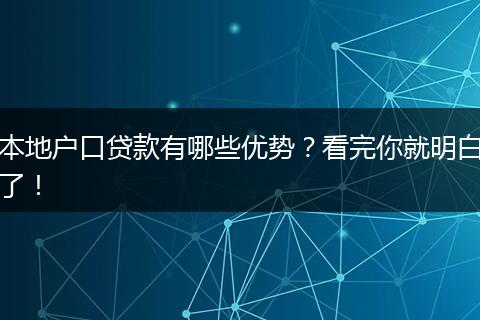 本地户口贷款有哪些优势？看完你就明白了！